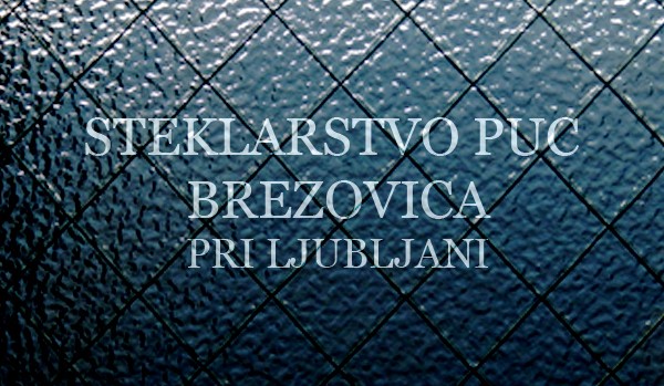 STEKLARSTVO PUC, BREZOVICA PRI LJUBLJANI