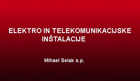 ELEKTRO IN TELEKOMUNIKACIJSKE INŠTALACIJE MIHAEL SELAK, ŽELEZNIKI