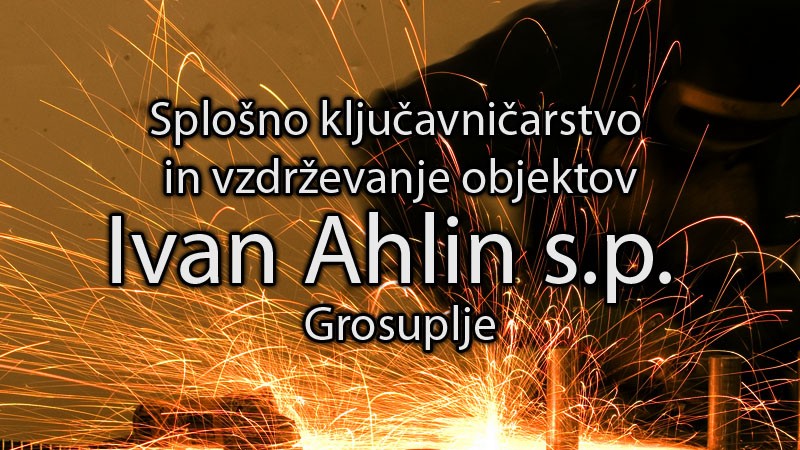 SPLOŠNO KLJUČAVNIČARSTVO IN VZDRŽEVANJE OBJEKTOV, IVAN AHLIN S.P., GROSUPLJE